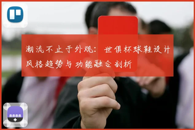 潮流不止于外观:世俱杯球鞋设计风格趋势与功能融合剖析