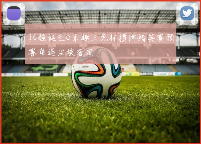 16强诞生e乐趣三兔杯掼牌精英赛预赛角逐尘埃落定