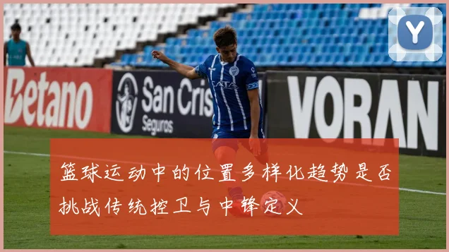 篮球运动中的位置多样化趋势是否挑战传统控卫与中锋定义