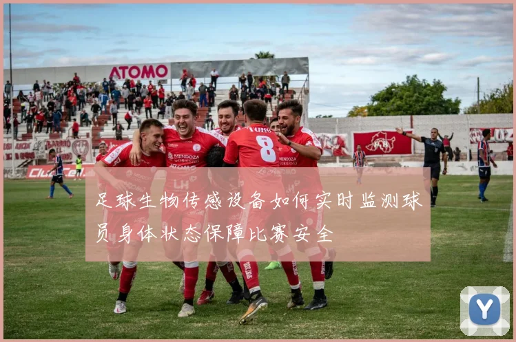 足球生物传感设备如何实时监测球员身体状态保障比赛安全